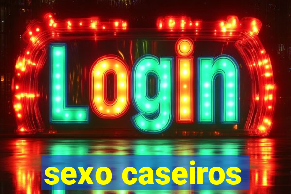 sexo caseiros